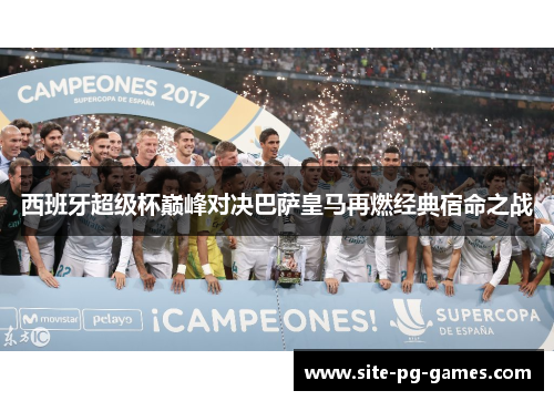 西班牙超级杯巅峰对决巴萨皇马再燃经典宿命之战