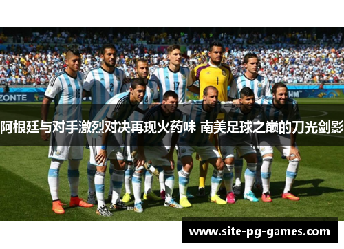 阿根廷与对手激烈对决再现火药味 南美足球之巅的刀光剑影